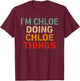 I'm Chloe Doing Chloe Things Funny Saying Birthday Christmas T-Shirt - T-Shirt | Maroon
