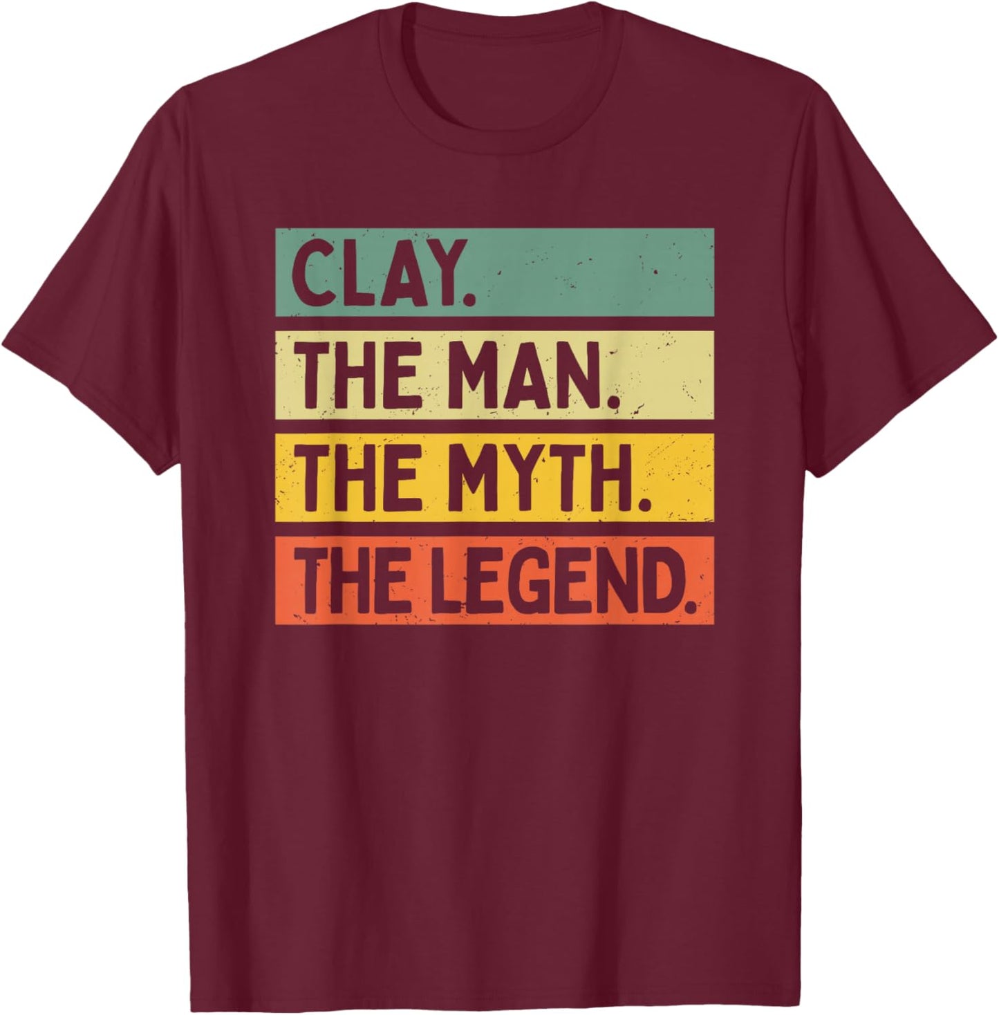 Clay The Man The Myth The Legend Funny Personalized Quote T-Shirt - T-Shirt | Maroon