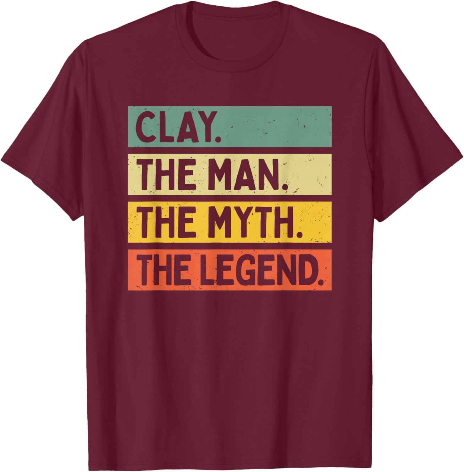 Clay The Man The Myth The Legend Funny Personalized Quote T-Shirt - T-Shirt | Maroon