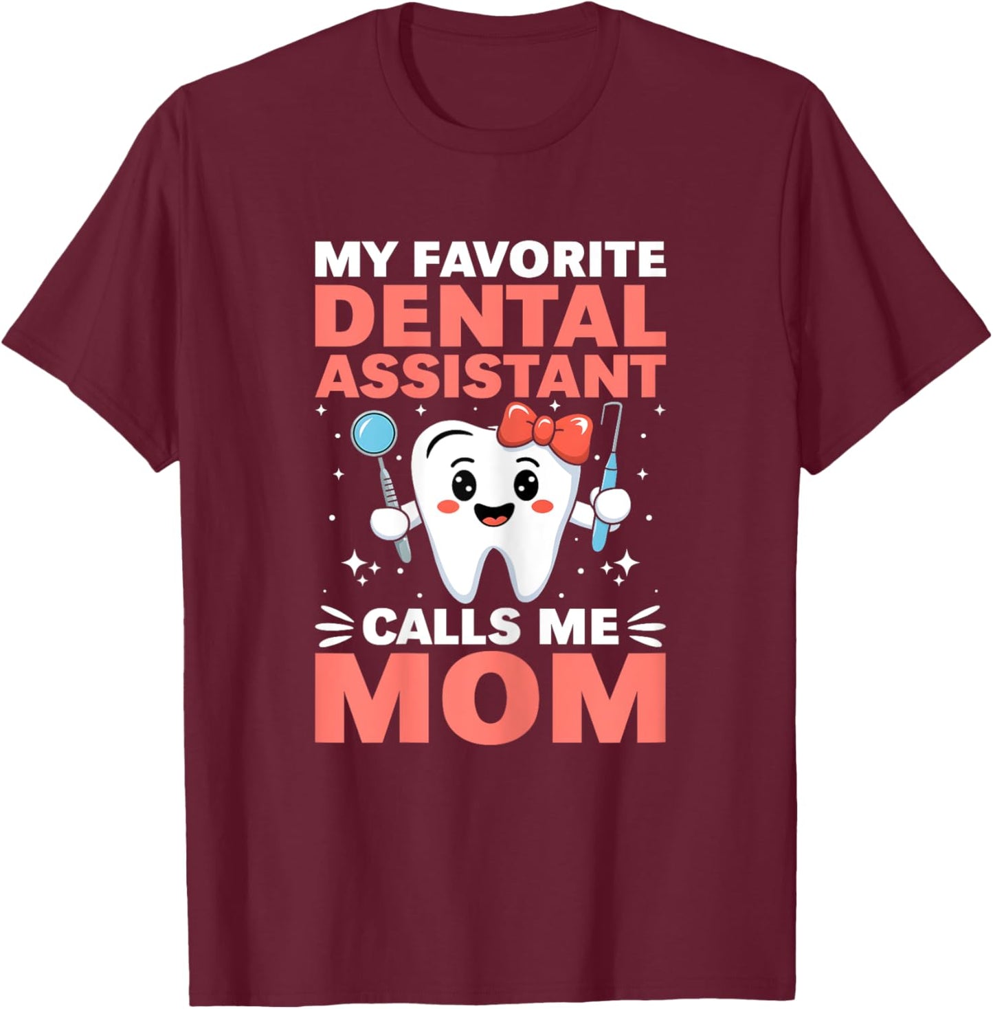 Funny My Favorite Dental Assistant Calls Me Mom Mothers Day T-Shirt - T-Shirt | Maroon