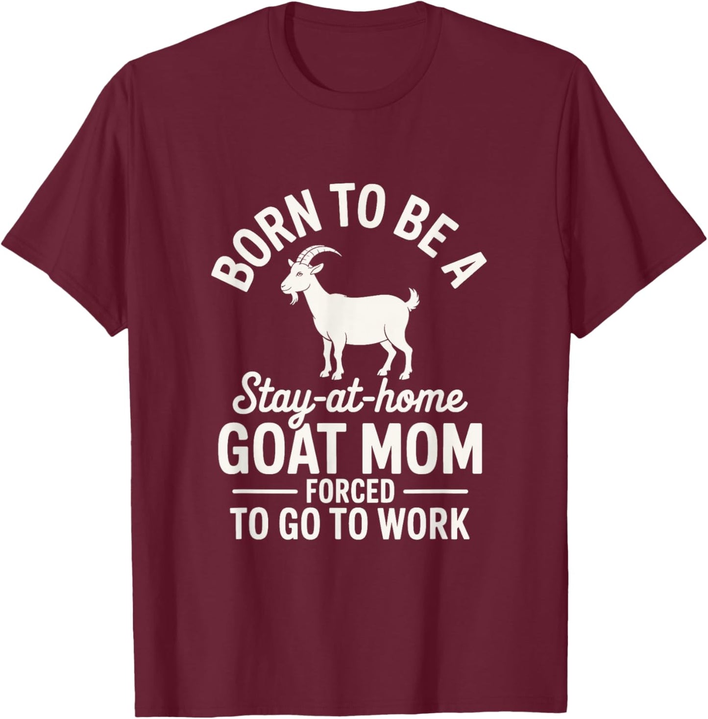 Born to be a Goat Mom Forced to go to Work! Cute Farm Animal T-Shirt - T-Shirt | Maroon
