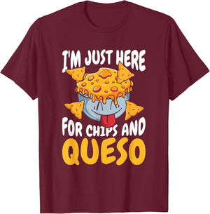 Cheese - Foodie Cheesy Im Just Here For Chips And Queso T-Shirt - T-Shirt | Maroon