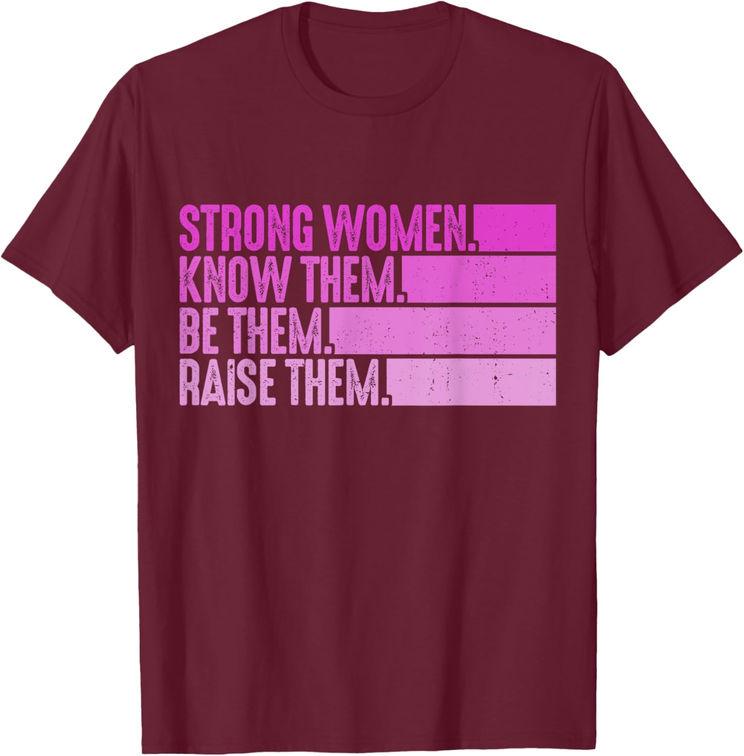 Strong Women Know Them Be Them Raise Them T-Shirt - T-Shirt | Maroon