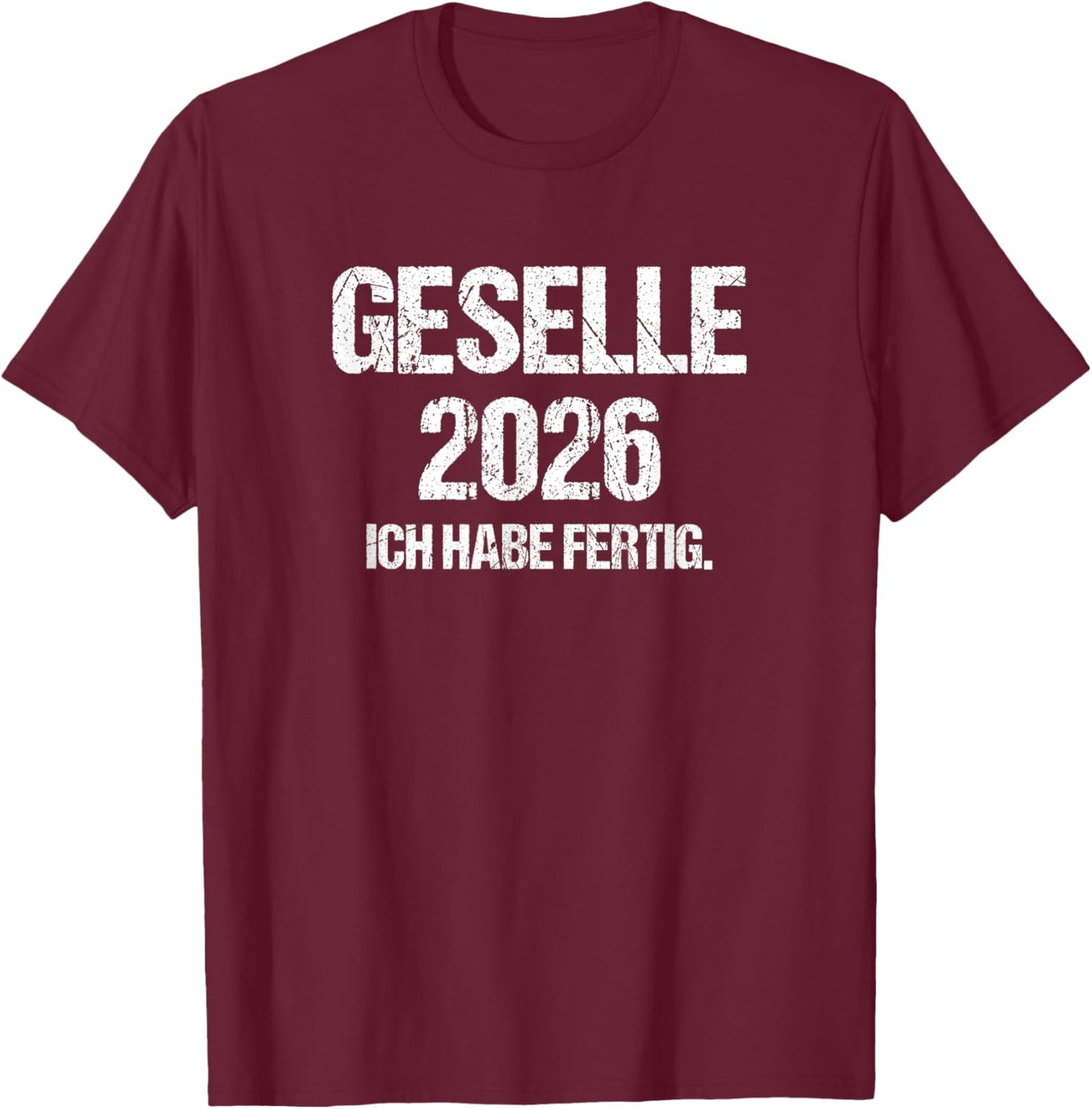 Geselle 2026 with German Text "Ich Habe fertig Azubi Prüfung Gesellenprüfung" [German T-Shirt - T-Shirt | Maroon