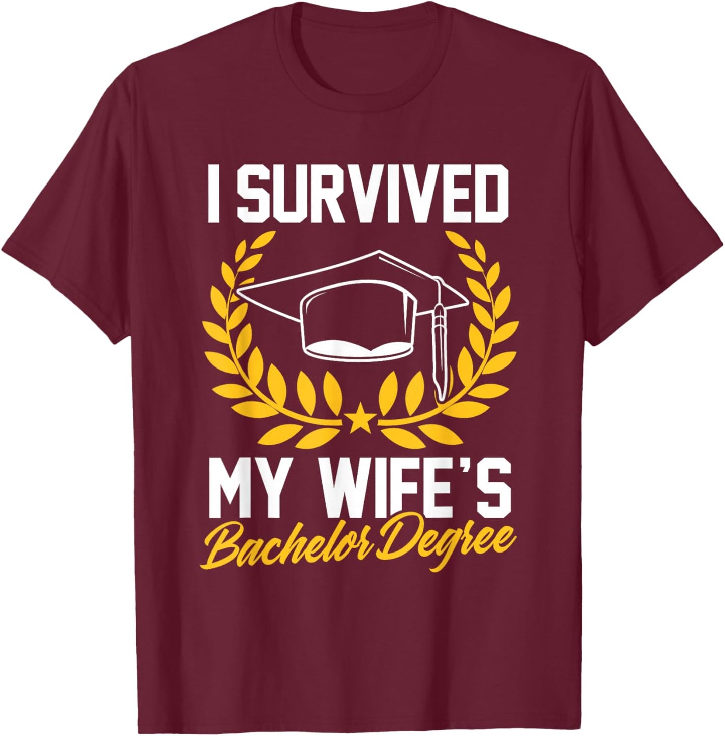 I Survived My Wife's Bachelor Degree Bachelor Graduation T-Shirt - T-Shirt | Maroon