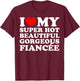 I Love My Super Hot Beautiful Gorgeous Fiancée T-Shirt - T-Shirt | Maroon