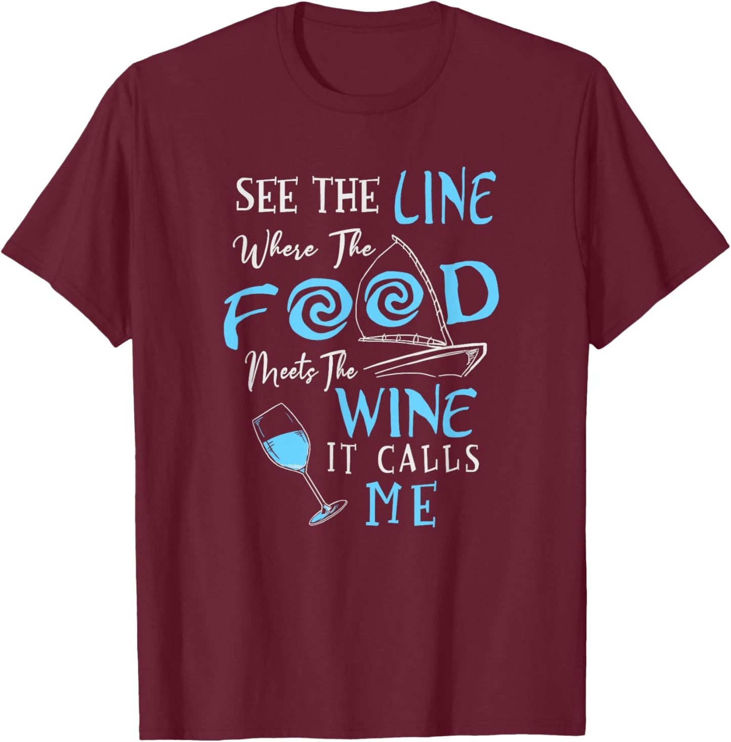 See The Line Where The Food Meets The Wine It Calls Me T-Shirt - T-Shirt | Maroon
