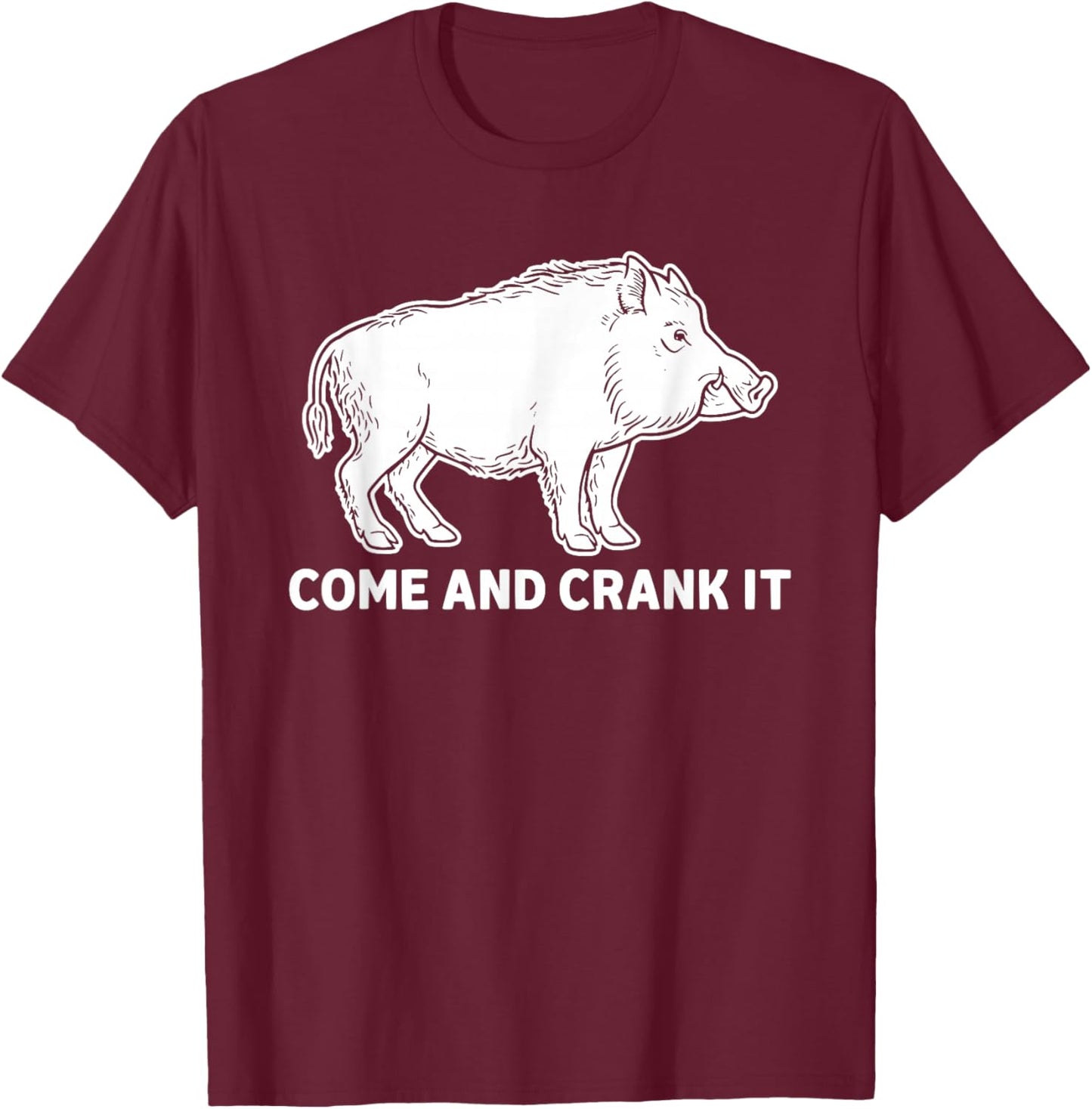Come and Crank It Wild Boar Hunting Outdoors T-Shirt - T-Shirt | Maroon