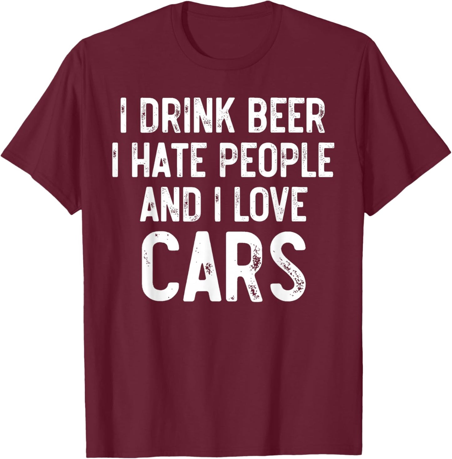 I Drink Beer I Hate People And I Love Cars, Carguy Mechanic T-Shirt - T-Shirt | Maroon