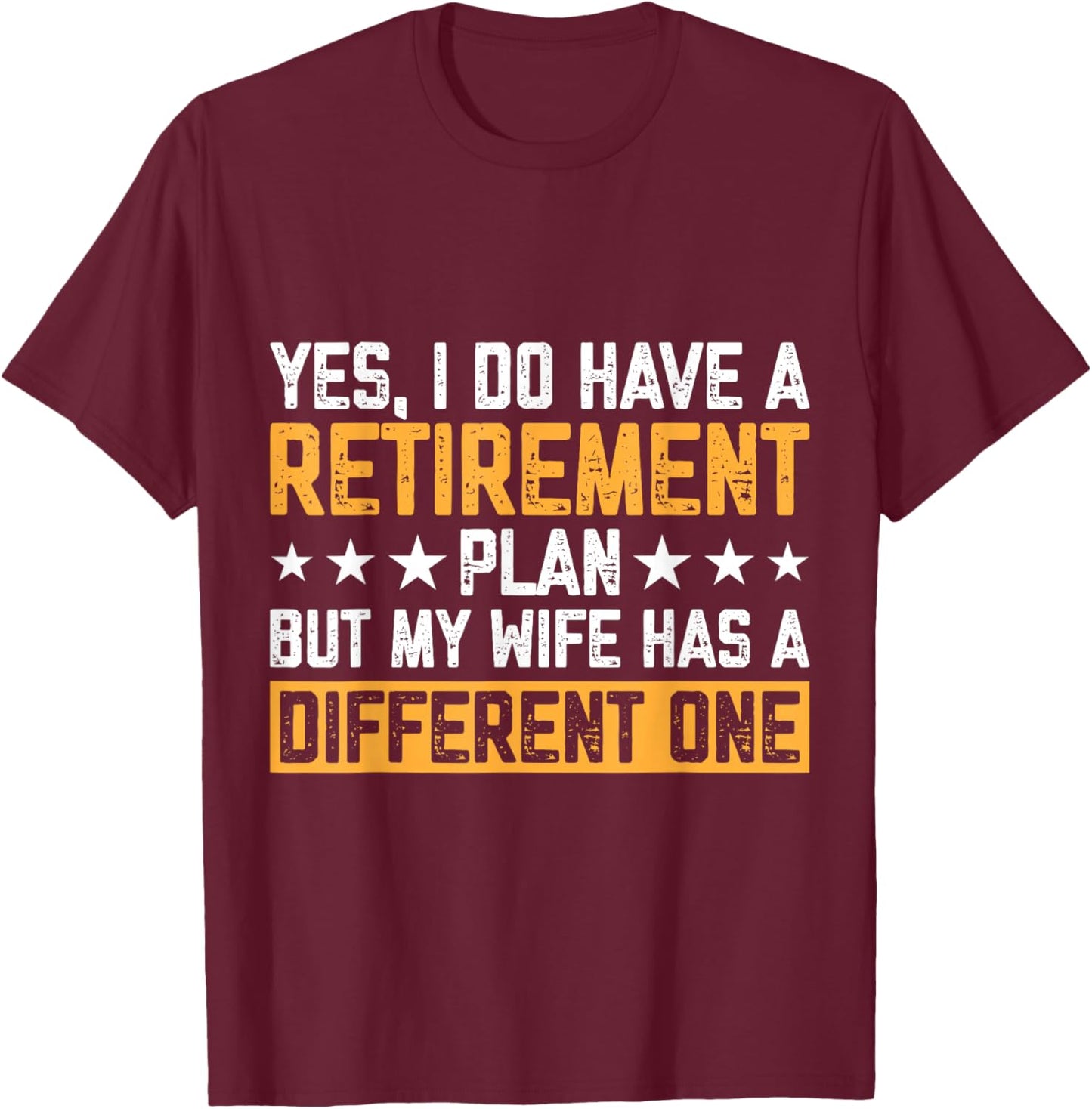 Yes I Have A Retirement Plan But My Wife Has A Different One T-Shirt - T-Shirt | Maroon