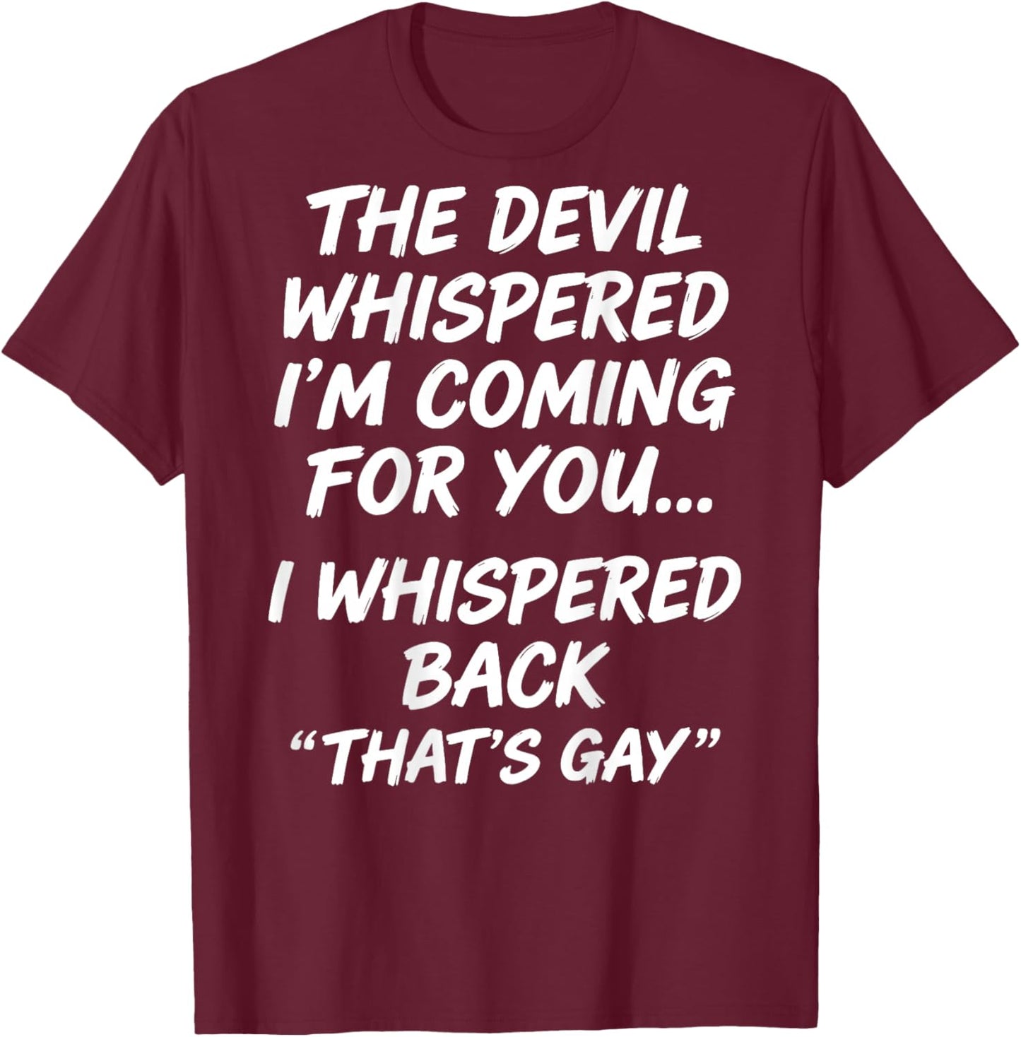 The Devil Whispered I'm Coming for You I Whispered Back T-Shirt - T-Shirt | Maroon
