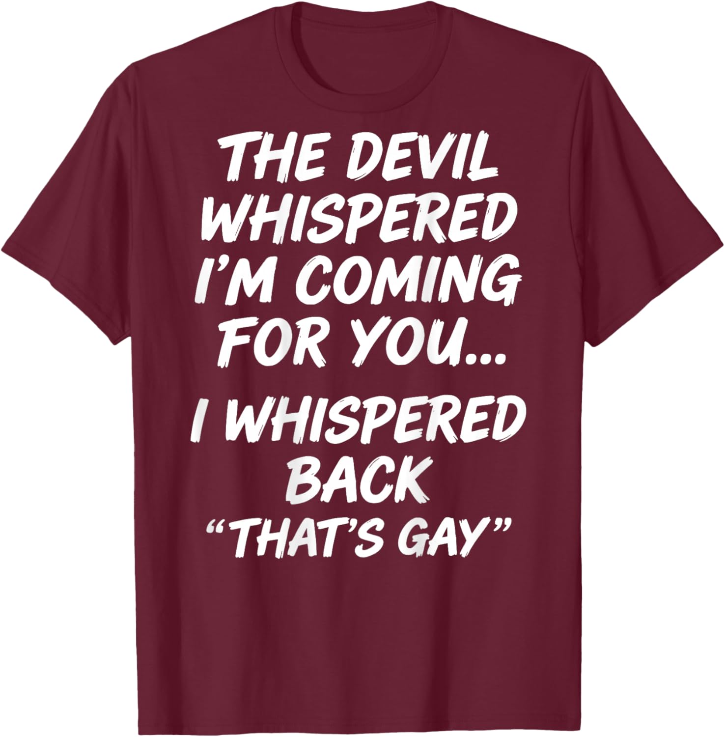 The Devil Whispered I'm Coming for You I Whispered Back T-Shirt - T-Shirt | Maroon
