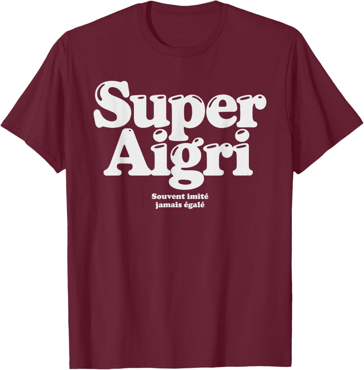 Super Aigri Often Imitated Never Matched Ironic Humor T-Shirt - T-Shirt | Maroon