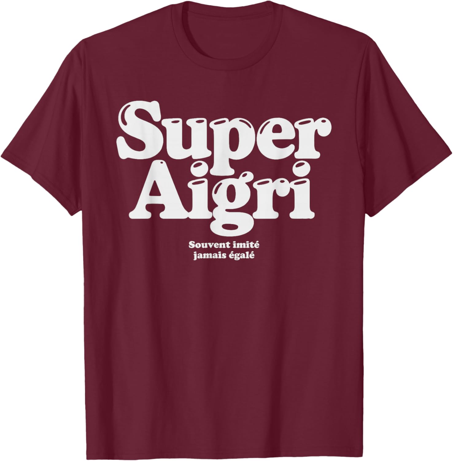 Super Aigri Often Imitated Never Matched Ironic Humor T-Shirt - T-Shirt | Maroon