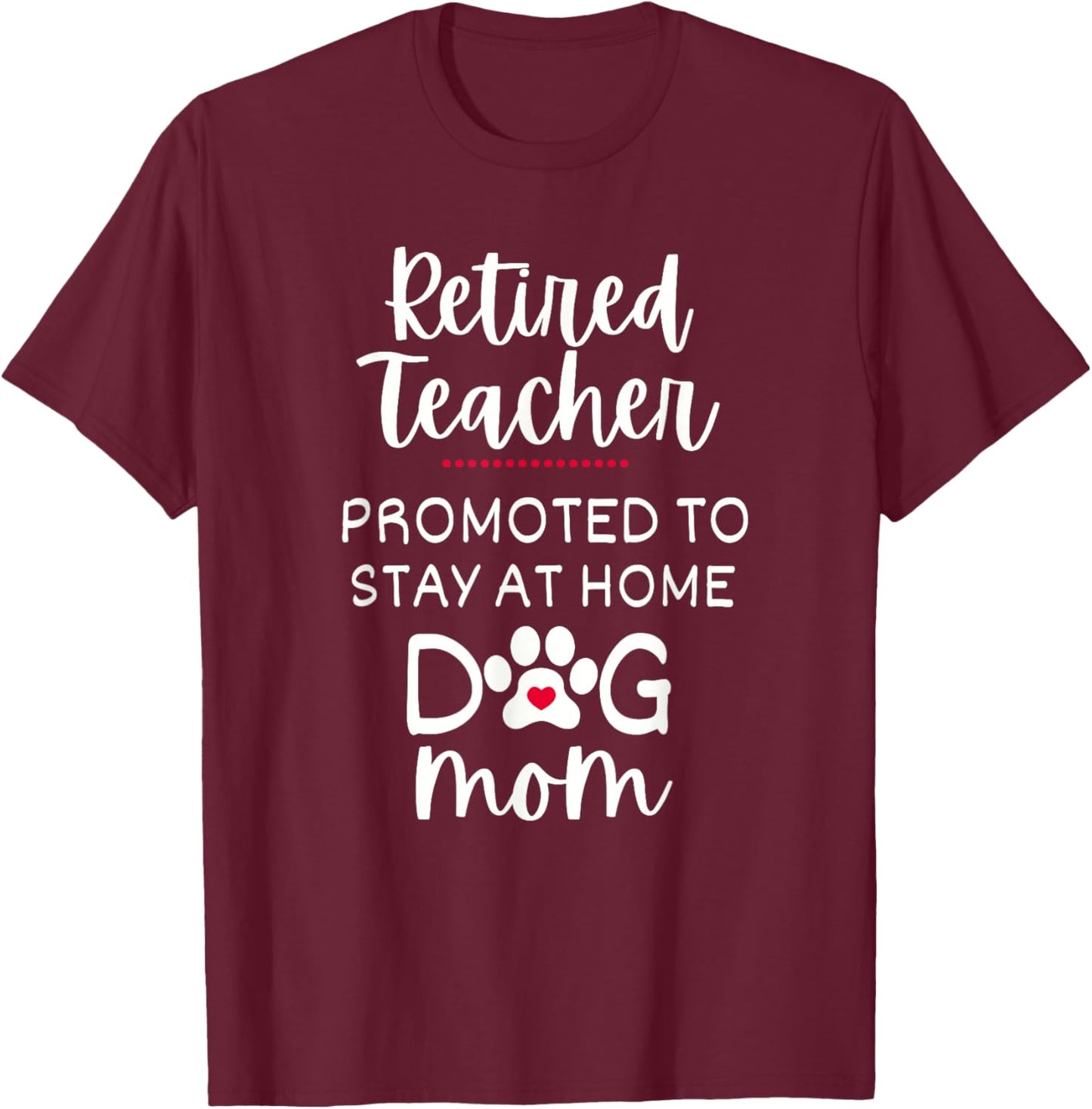 Retired Teacher Dog Mom Promoted to Stay At Home Dog Mom T-Shirt - T-Shirt | Maroon