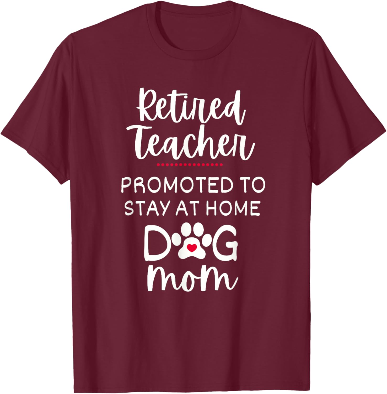Retired Teacher Dog Mom Promoted to Stay At Home Dog Mom T-Shirt - T-Shirt | Maroon