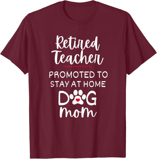 Retired Teacher Dog Mom Promoted to Stay At Home Dog Mom T-Shirt - T-Shirt | Maroon