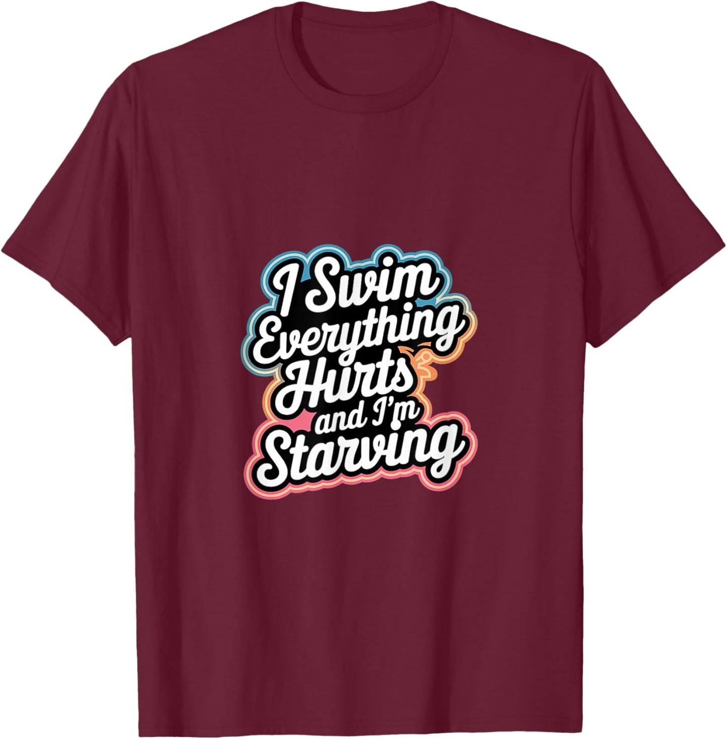 I Swim Everything Hurts And I'm Starving T-Shirt - T-Shirt | Maroon