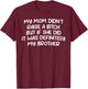 Mom Didn't Raise A Bit h But If She Did It Was My Brother T-Shirt - T-Shirt | Maroon