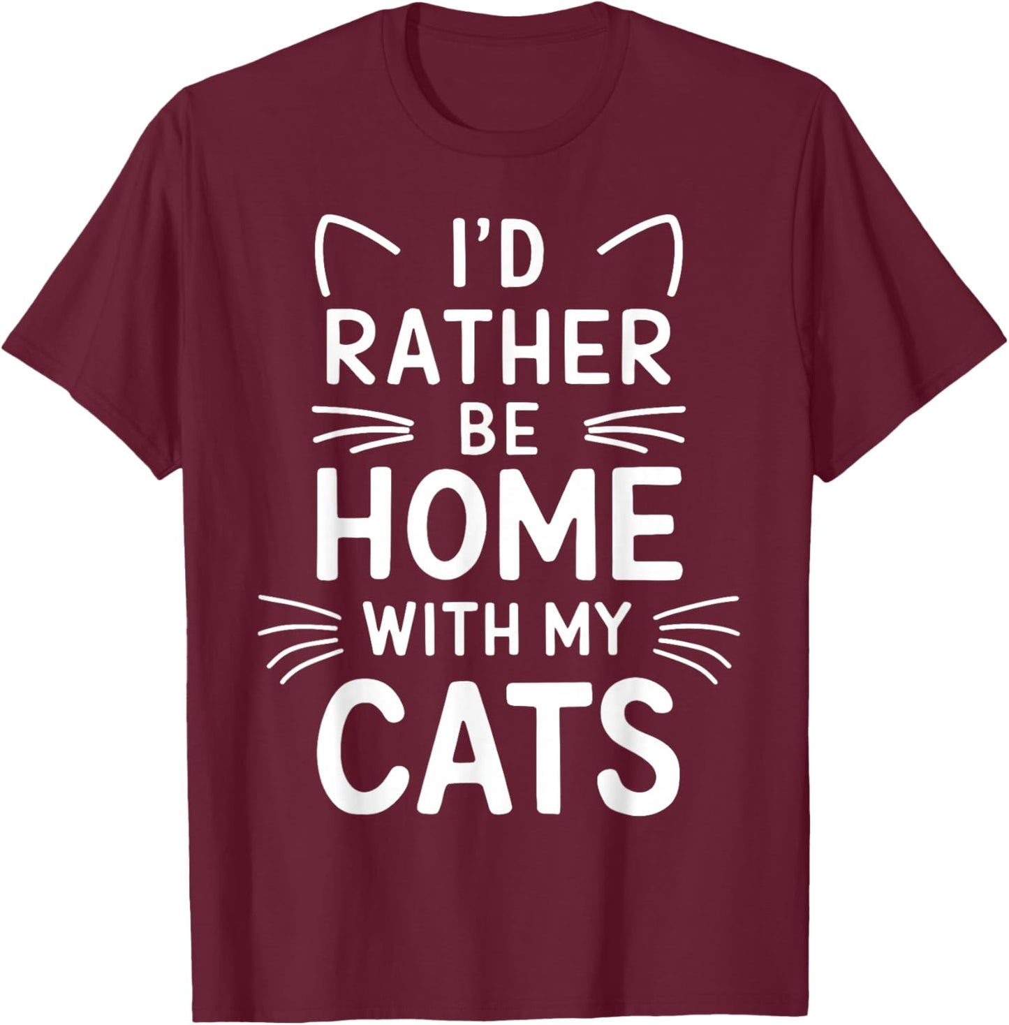 I'd Rather Be Home With My Cats T-Shirt - T-Shirt | Maroon