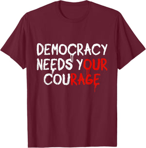 Democracy Needs Your Courage T-Shirt - T-Shirt | Maroon
