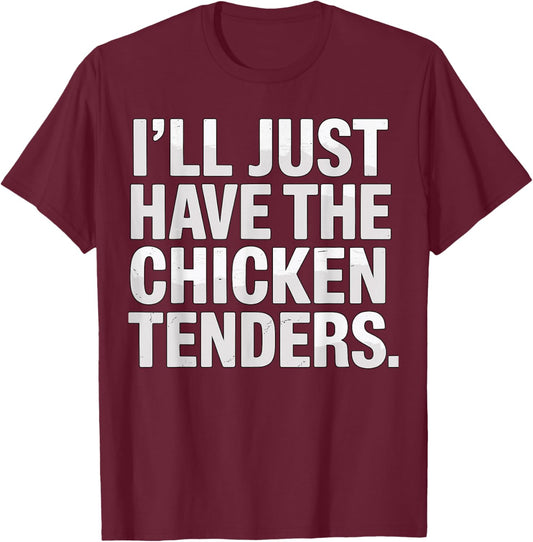 I’ll Just Have The Chicken Tenders T-Shirt - T-Shirt | Maroon