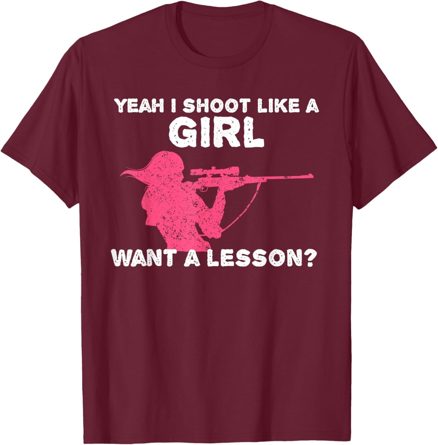 Yeah I Shoot Like A Girl Want A Lesson? Funny Girls Hunter T-Shirt - T-Shirt | Maroon
