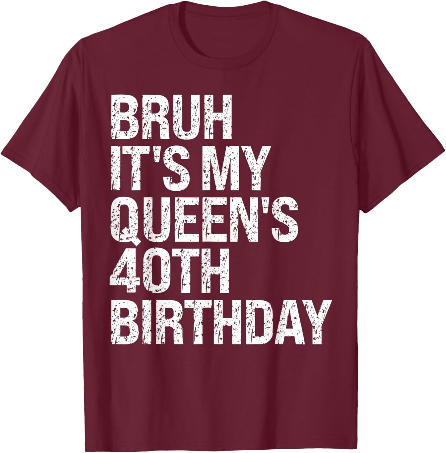 Bruh It's My Queen's 40th Birthday Bro Crown OMG Happy Funny T-Shirt - T-Shirt | Maroon