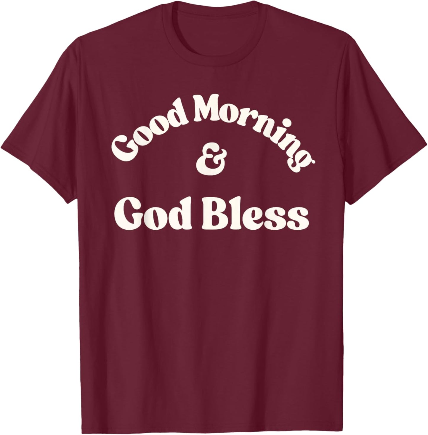 Good Morning & God Bless T-Shirt - T-Shirt | Maroon