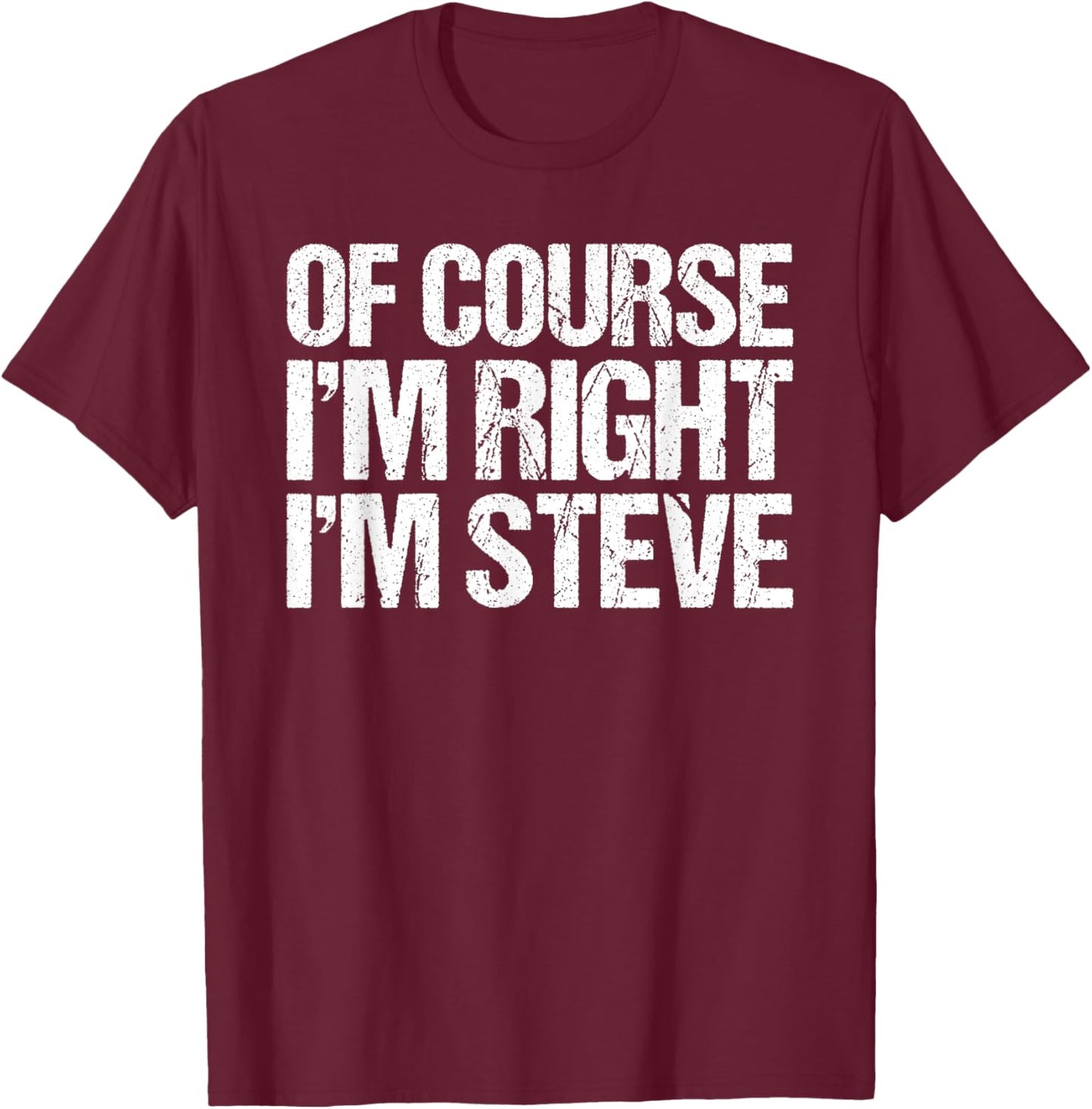 OF COURSE I'M RIGHT I'M STEVE Shirt Funny Personalized T-Shirt - T-Shirt | Maroon