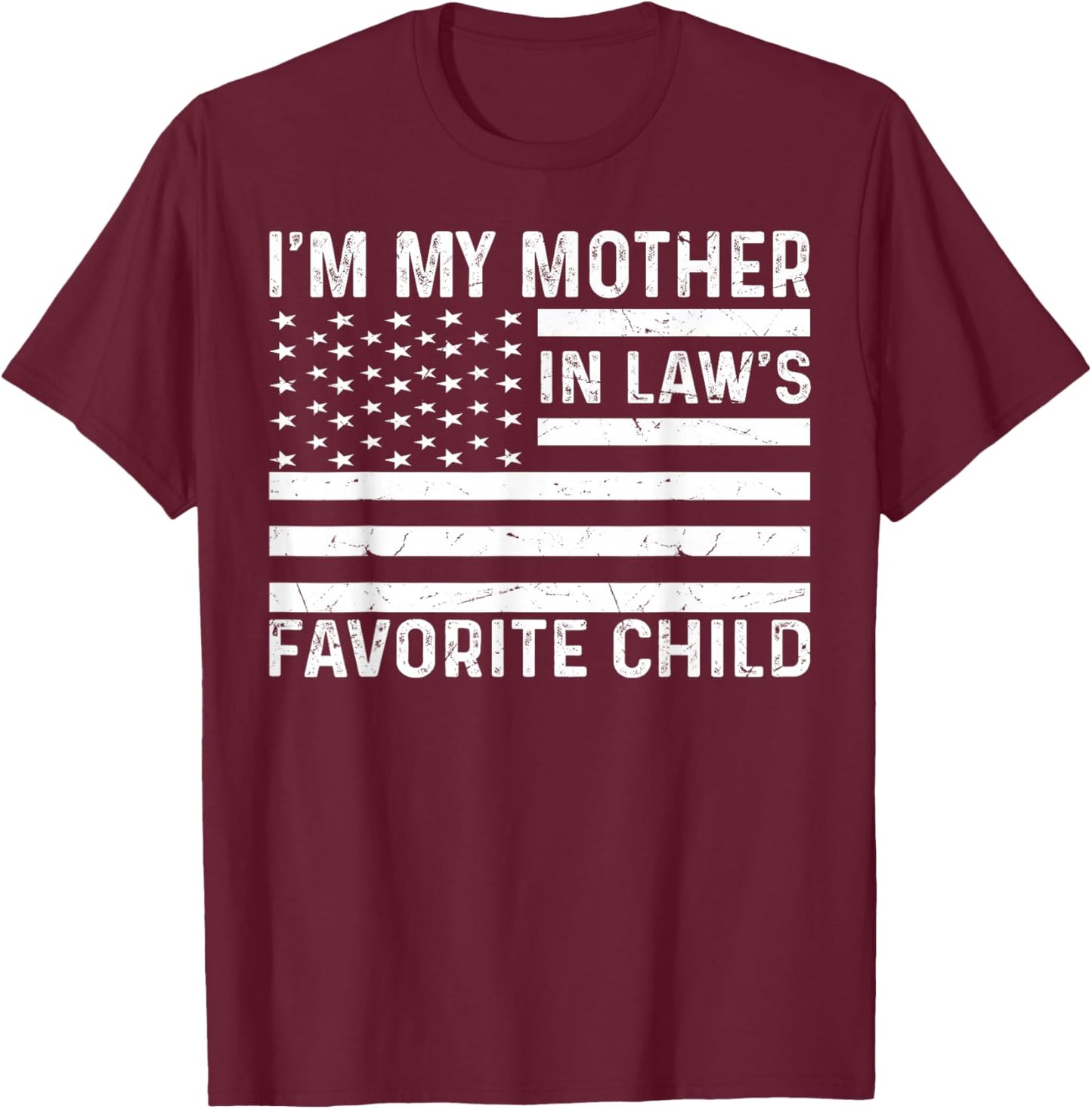 I'm My Mother in Law's Favorite Child American Flag USA T-Shirt - T-Shirt | Maroon