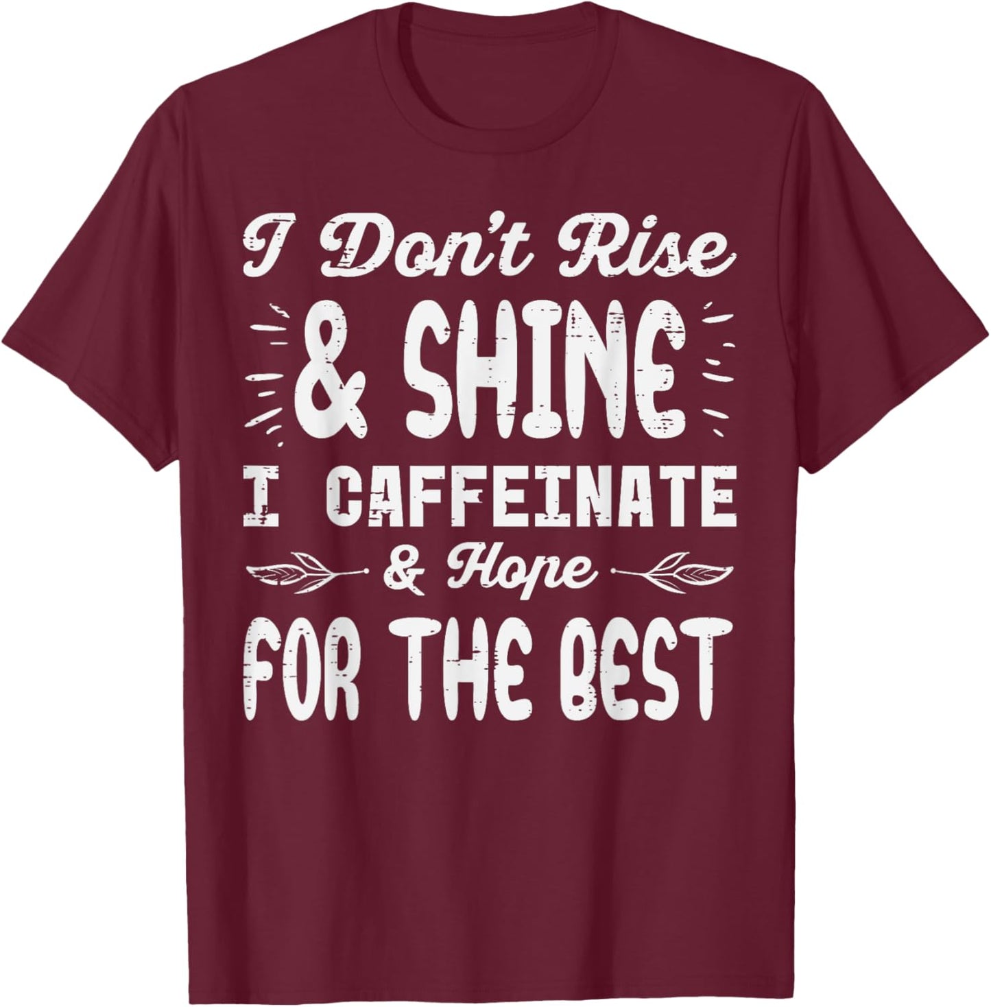 I Dont Rise Shine Caffeinate Funny Saying Coffee Men Women T-Shirt - T-Shirt | Maroon
