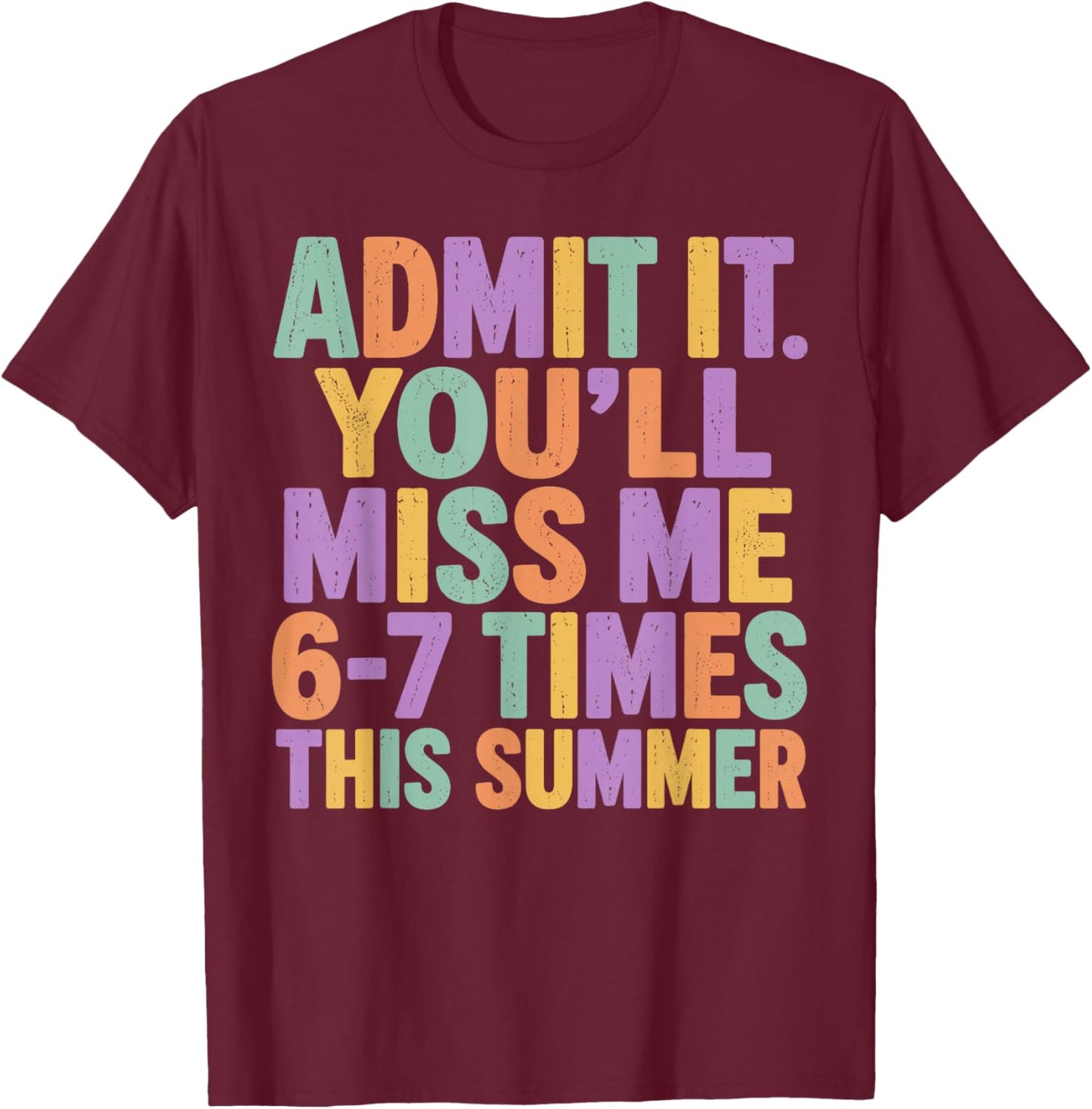 Admit It You'll Miss Me 6-7 Times This Summer Funny Last Day T-Shirt - T-Shirt | Maroon