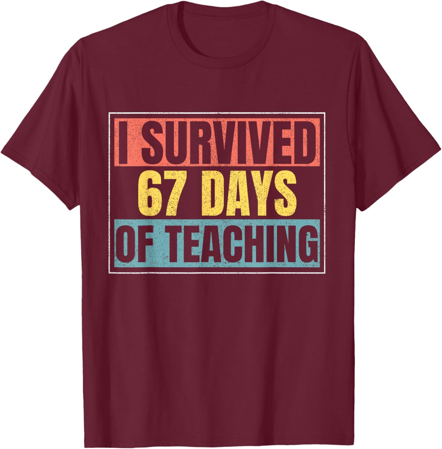 I Survived 67 Days of Teaching Funny Teacher Meme Six Seven T-Shirt - T-Shirt | Maroon