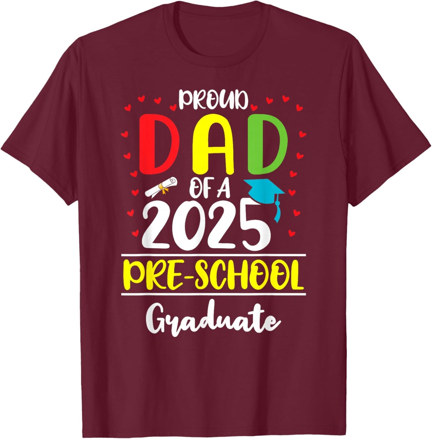 Funny Proud Dad of a Class of 2025 Pre-school Graduate T-Shirt - T-Shirt | Maroon