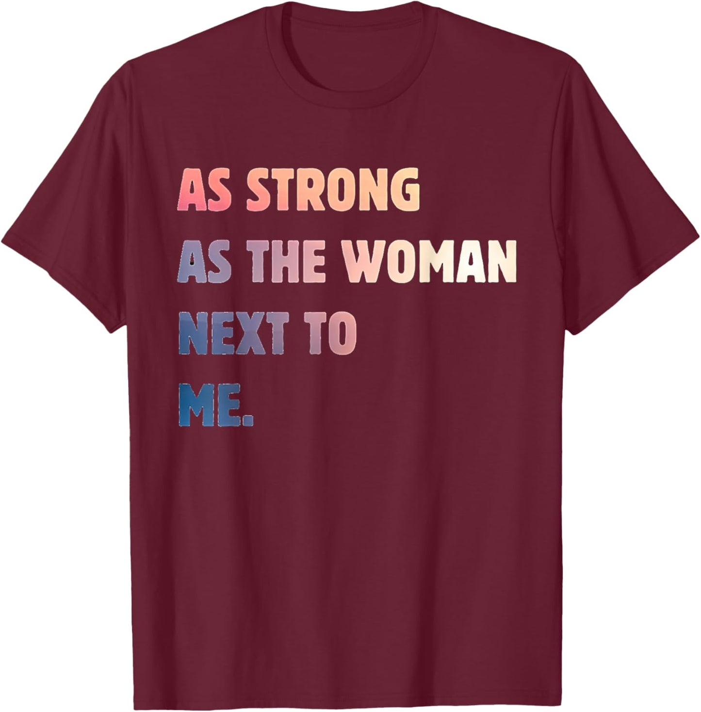 Strong Women Positive Strong Message As The Woman Next To Me T-Shirt - T-Shirt | Maroon