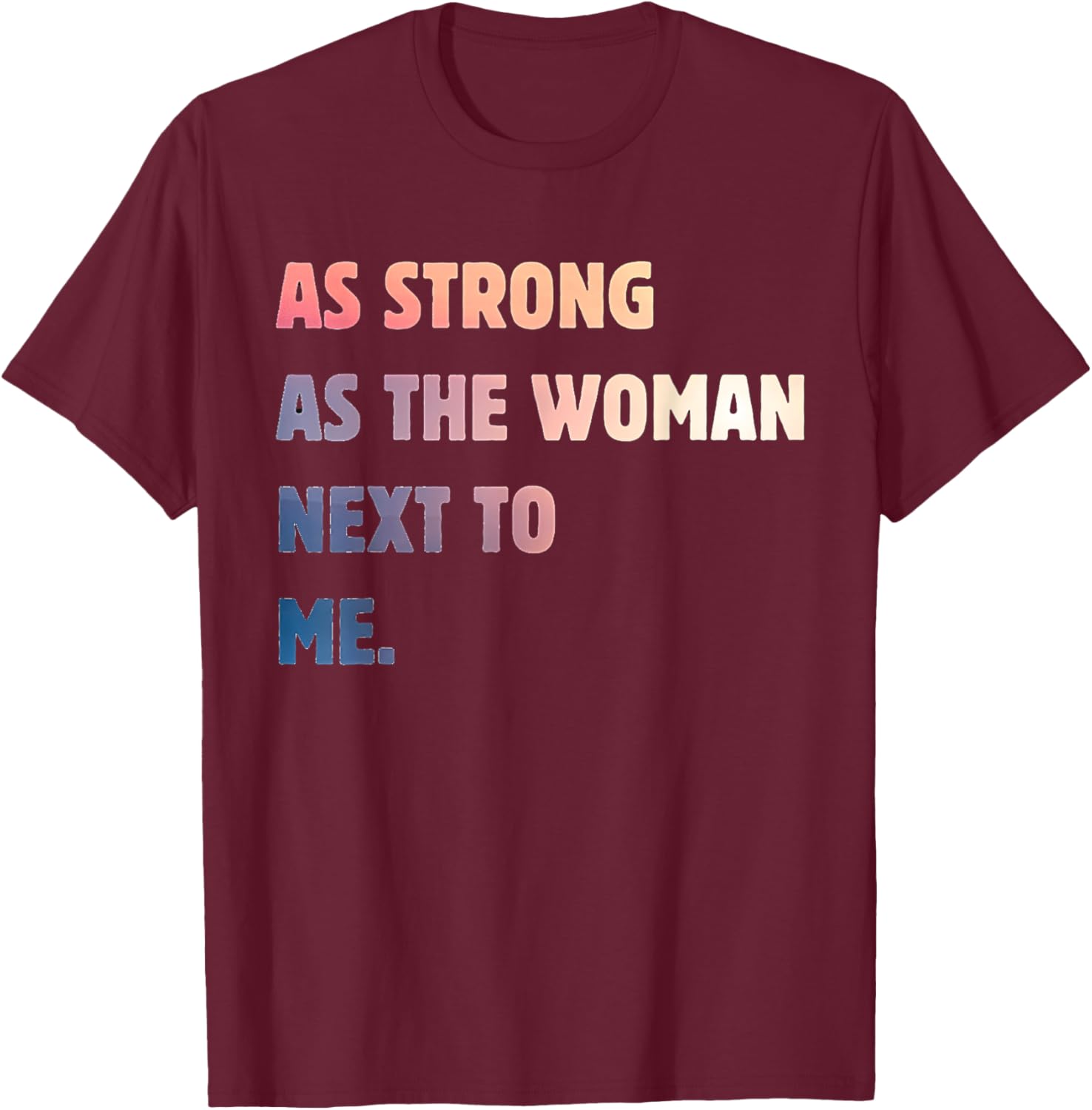 Strong Women Positive Strong Message As The Woman Next To Me T-Shirt - T-Shirt | Maroon