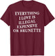 Everything I Love is Illegal Expensive Or Brunette On Back T-Shirt - T-Shirt | Maroon