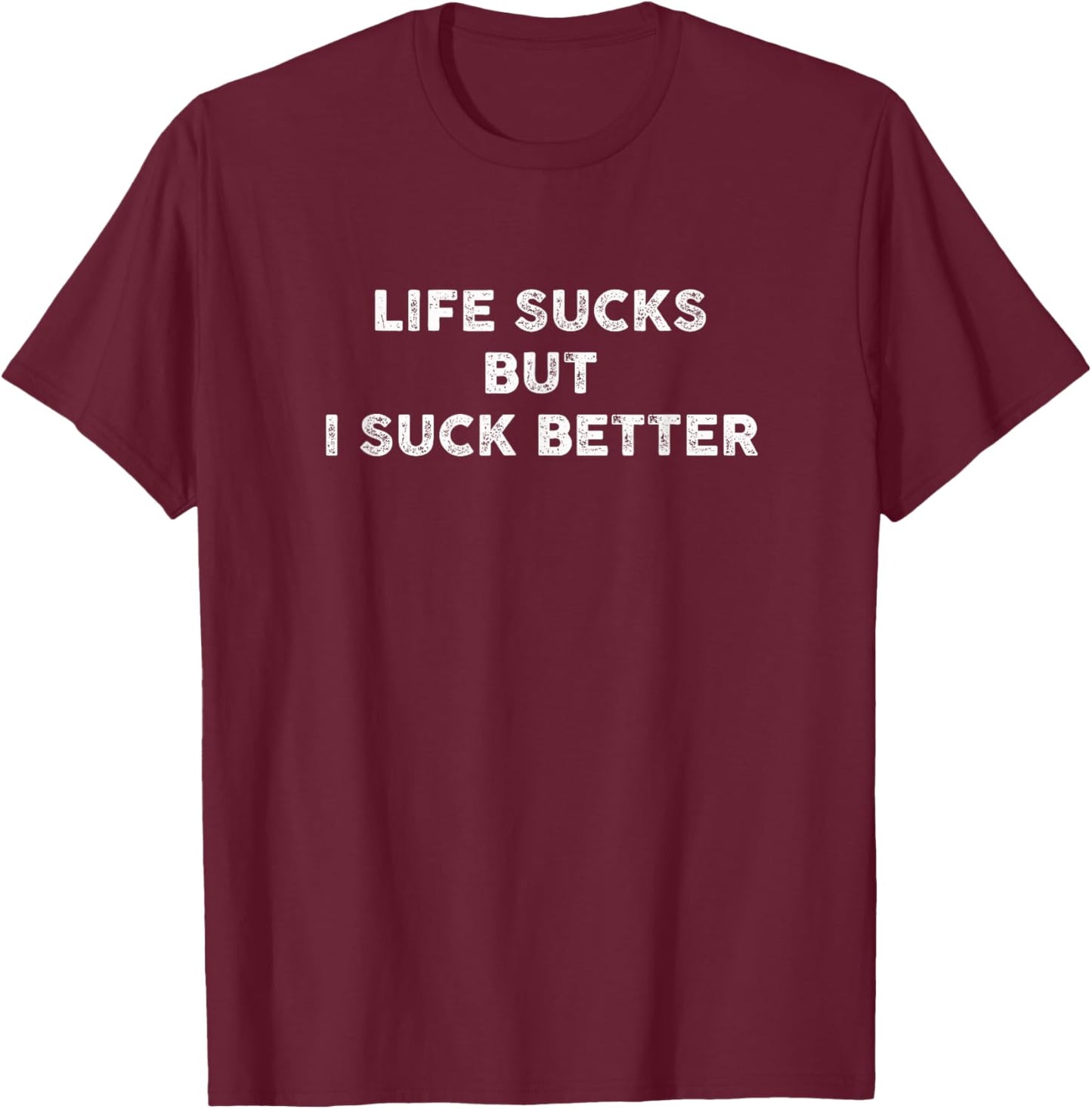 Life Sucks But I Suck Better T-Shirt - T-Shirt | Maroon