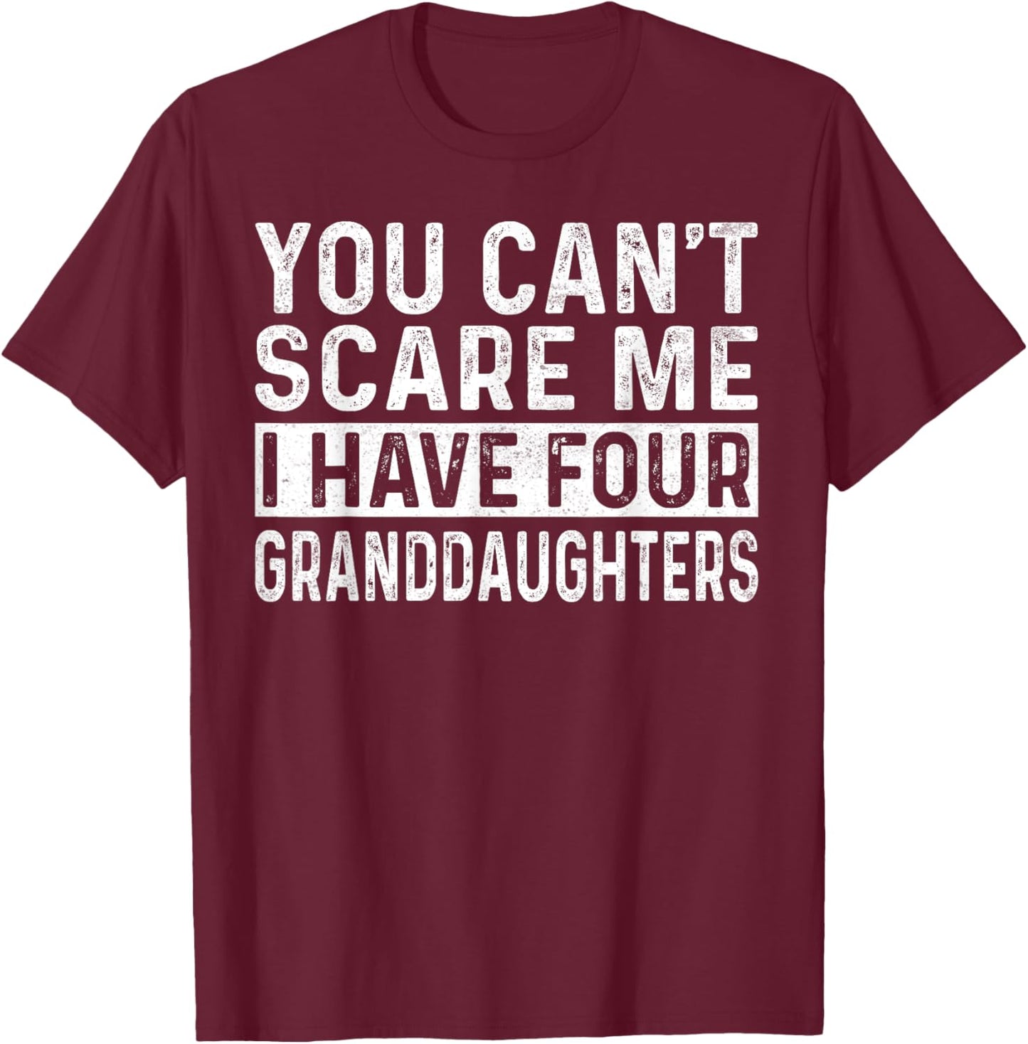 You Can't Scare Me I Have Four Granddaughters Funny Grandpa T-Shirt - T-Shirt | Maroon