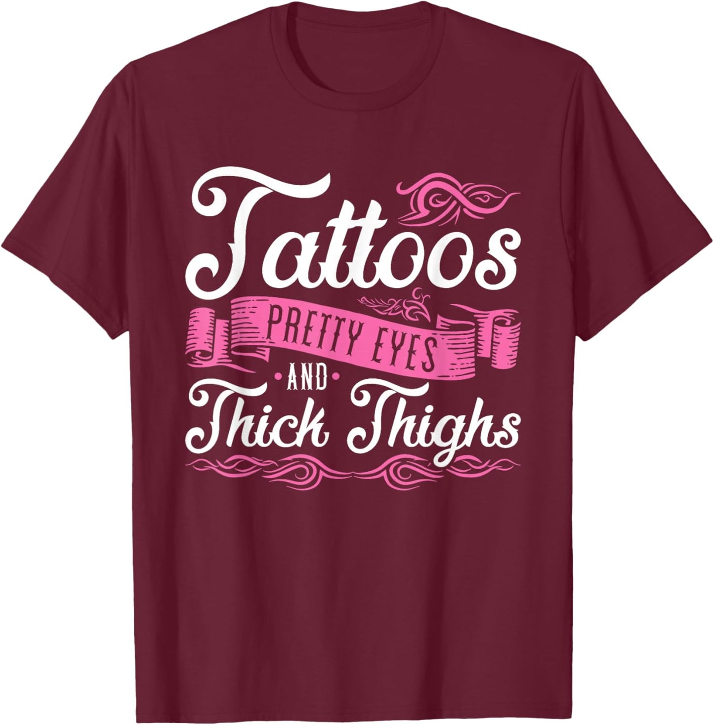 Tattoos Pretty Eyes and Thick Thighs T-Shirt - T-Shirt | Maroon
