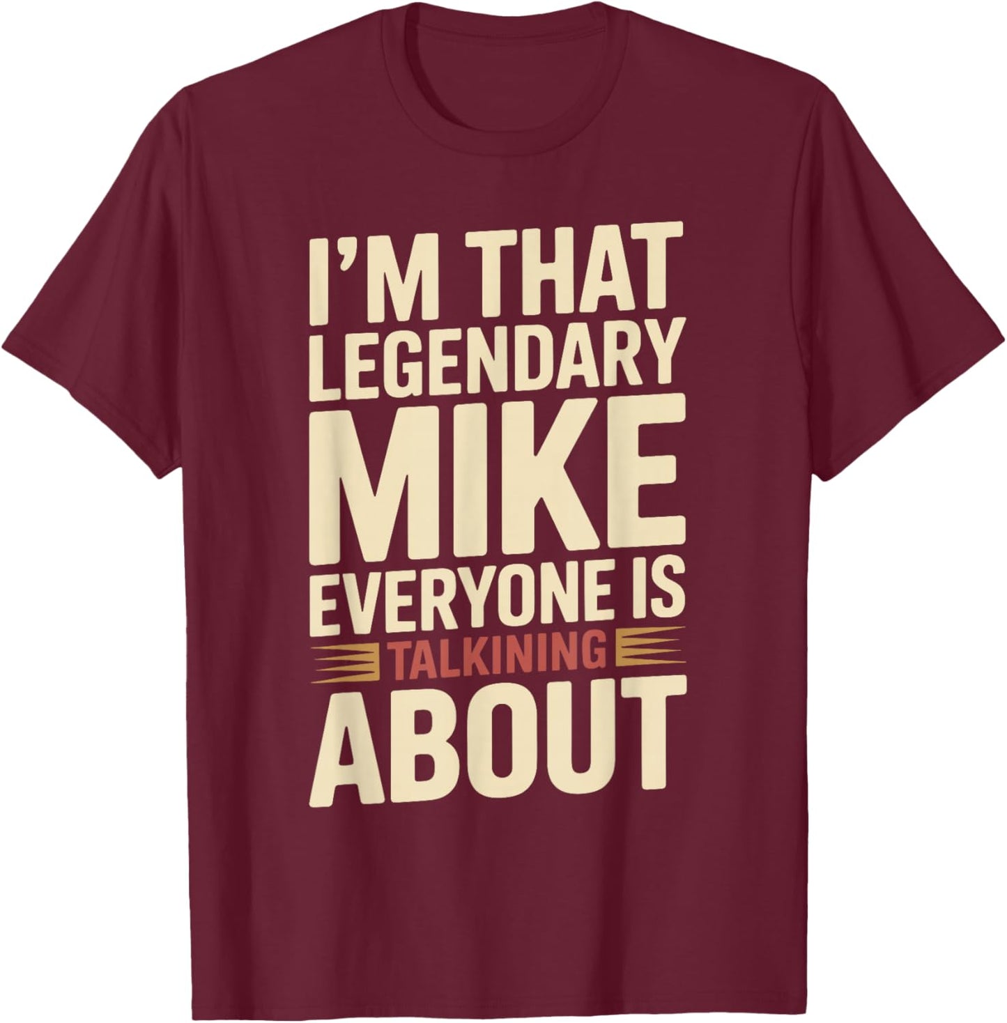 I'm that Legendary Mike Everyone is Talking About Mike T-Shirt - T-Shirt | Maroon