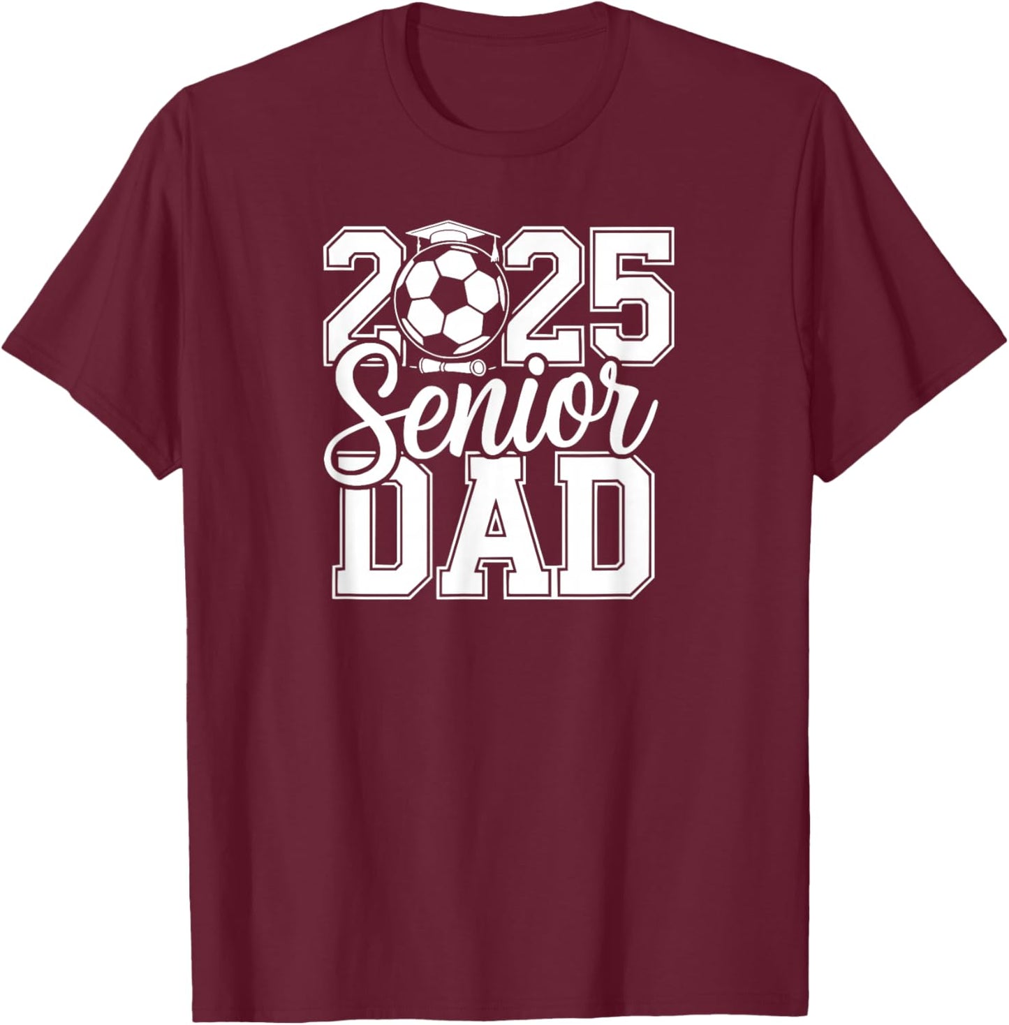 Senior Soccer Dad 2025 Team High School Graduation Proud T-Shirt - T-Shirt | Maroon