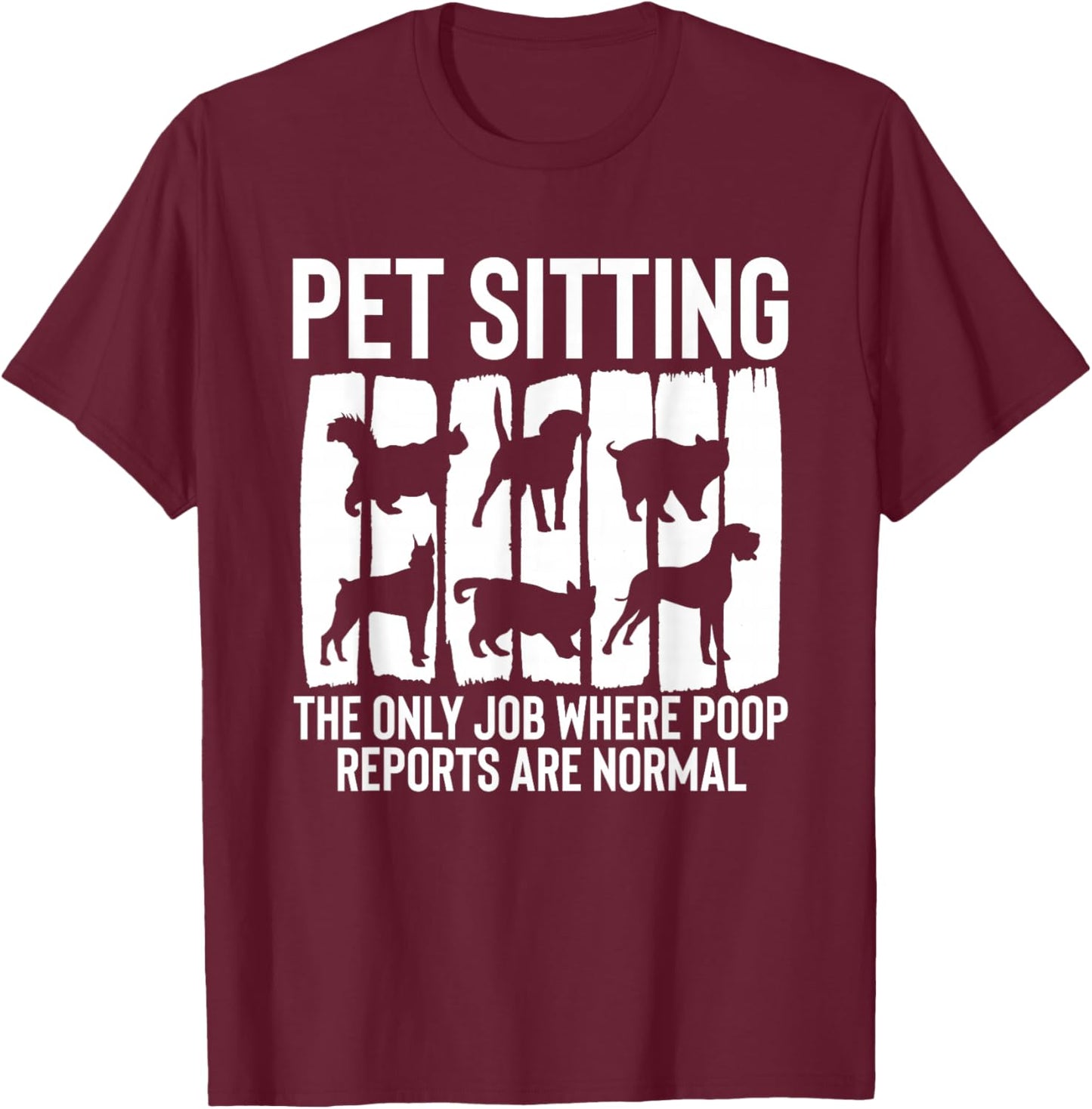 Pet Sitting The Only Job Where Poop Reports Are Normal T-Shirt - T-Shirt | Maroon