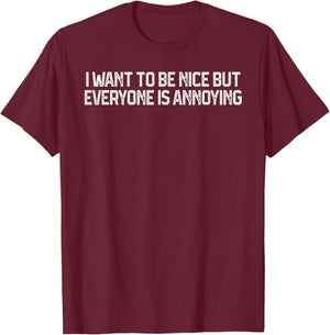 I Want to Be Nice But Everyone is Annoying Funny Quote T-Shirt - T-Shirt | Maroon