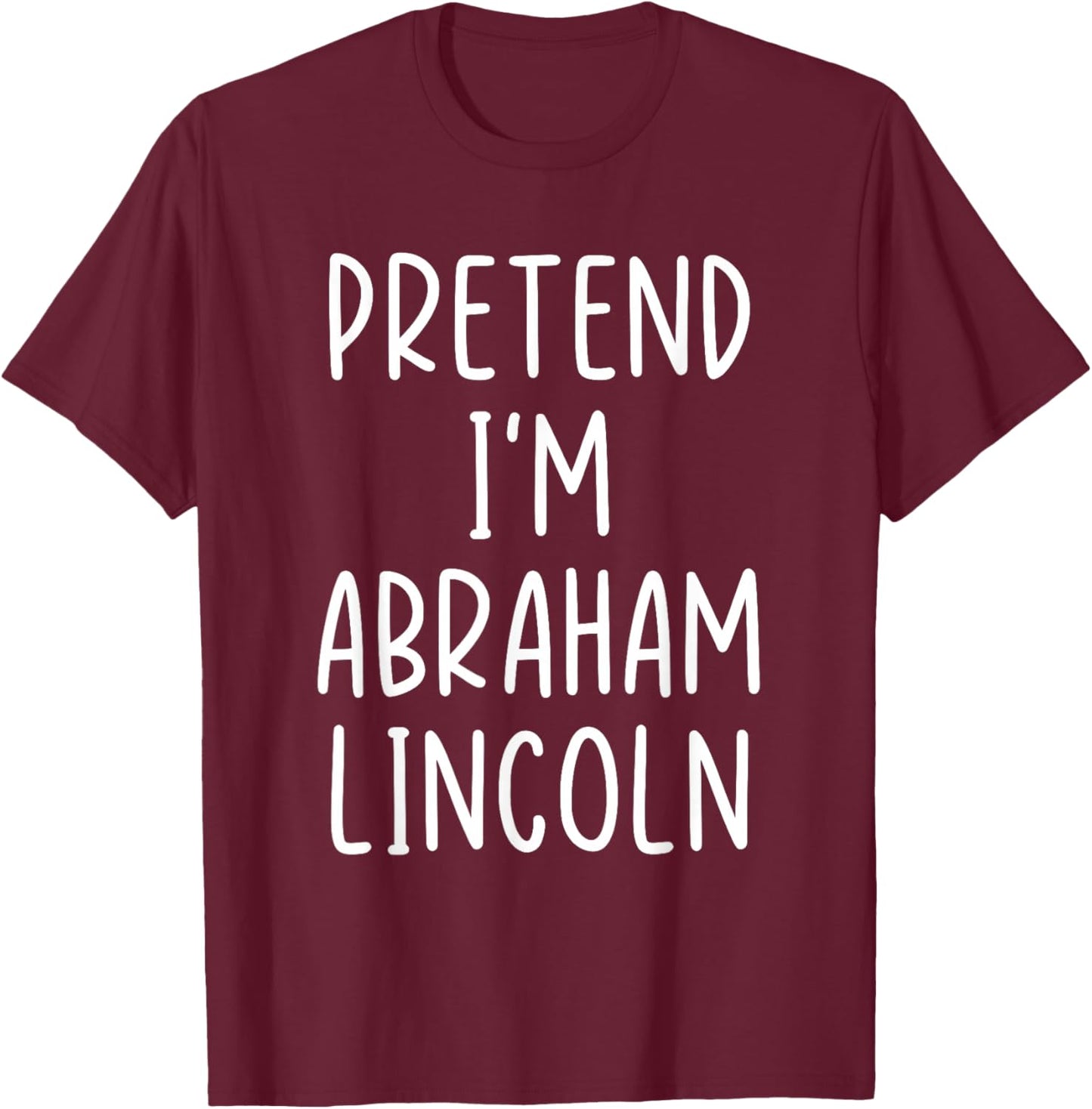 Funny Pretend I'm Abraham Abe Lincoln Costume Halloween Easy T-Shirt - T-Shirt | Maroon