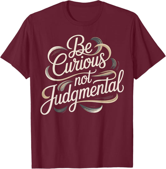 Be Curious Not Judgemental Motivation Inspirational T-Shirt - T-Shirt | Maroon
