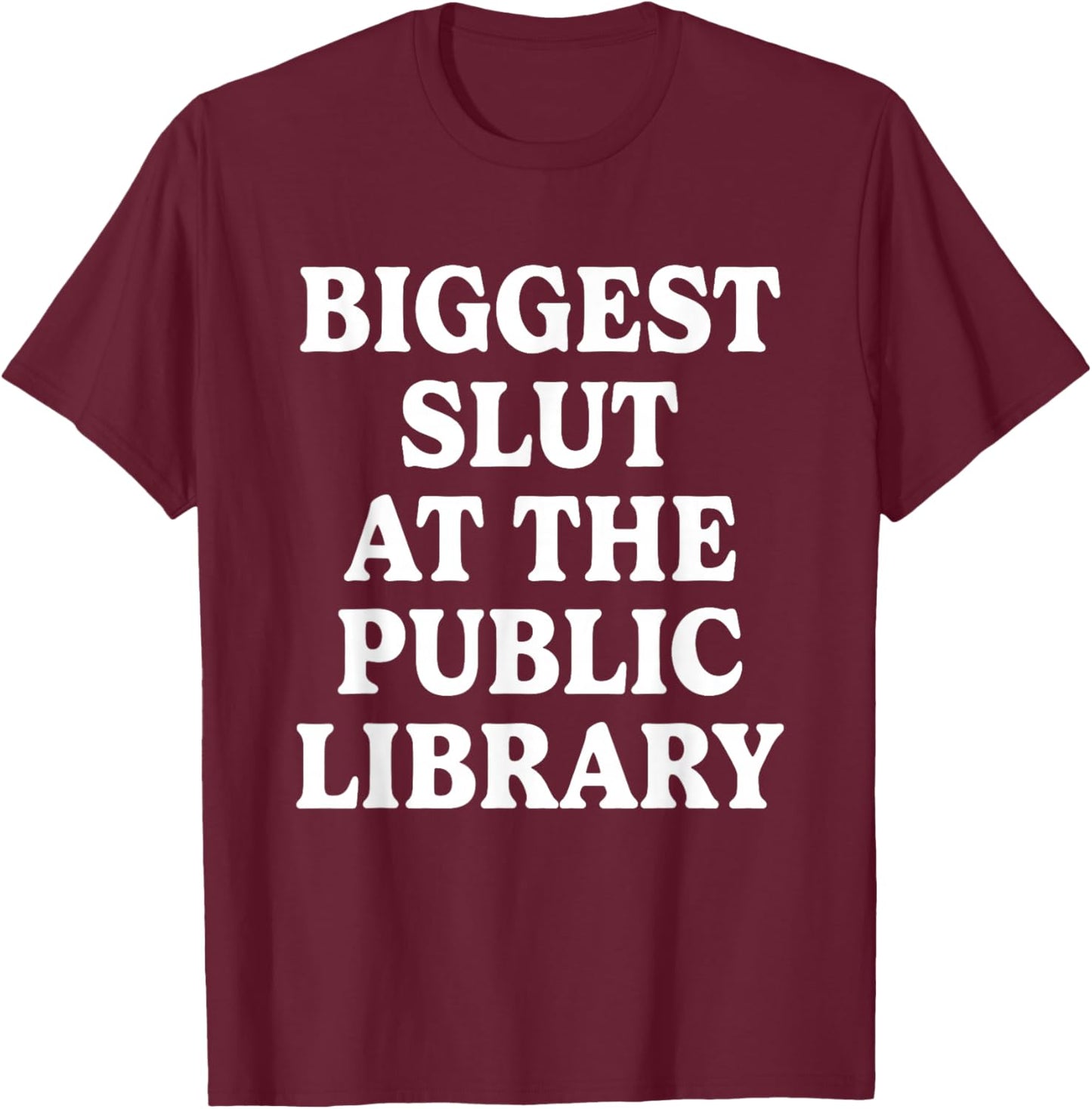 Biggest Slut At The Public Library Funny Sarcasm Quote T-Shirt - T-Shirt | Maroon