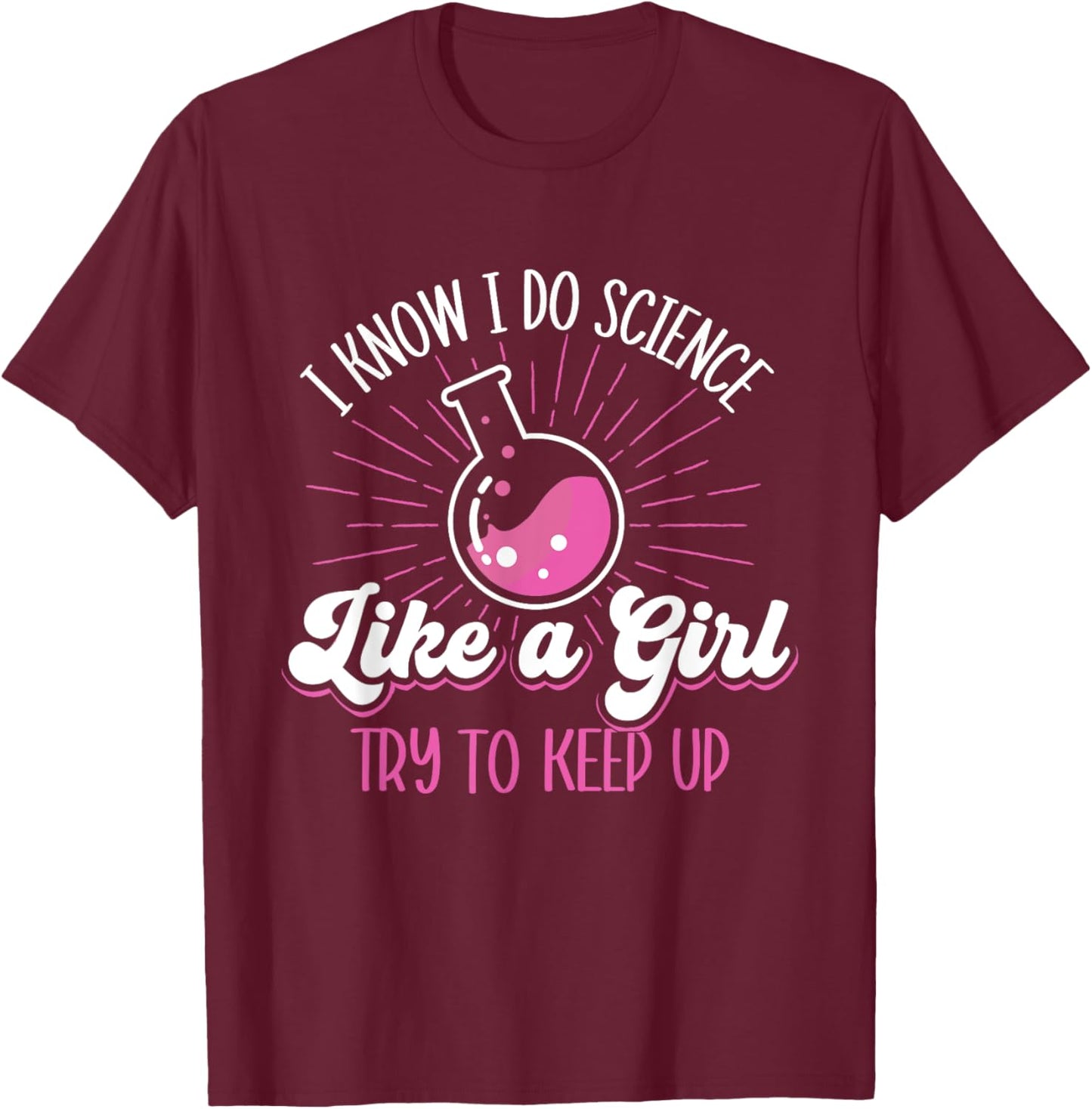 I Know I Do Science Like A Girl - Science Fan Biology Lover T-Shirt - T-Shirt | Maroon
