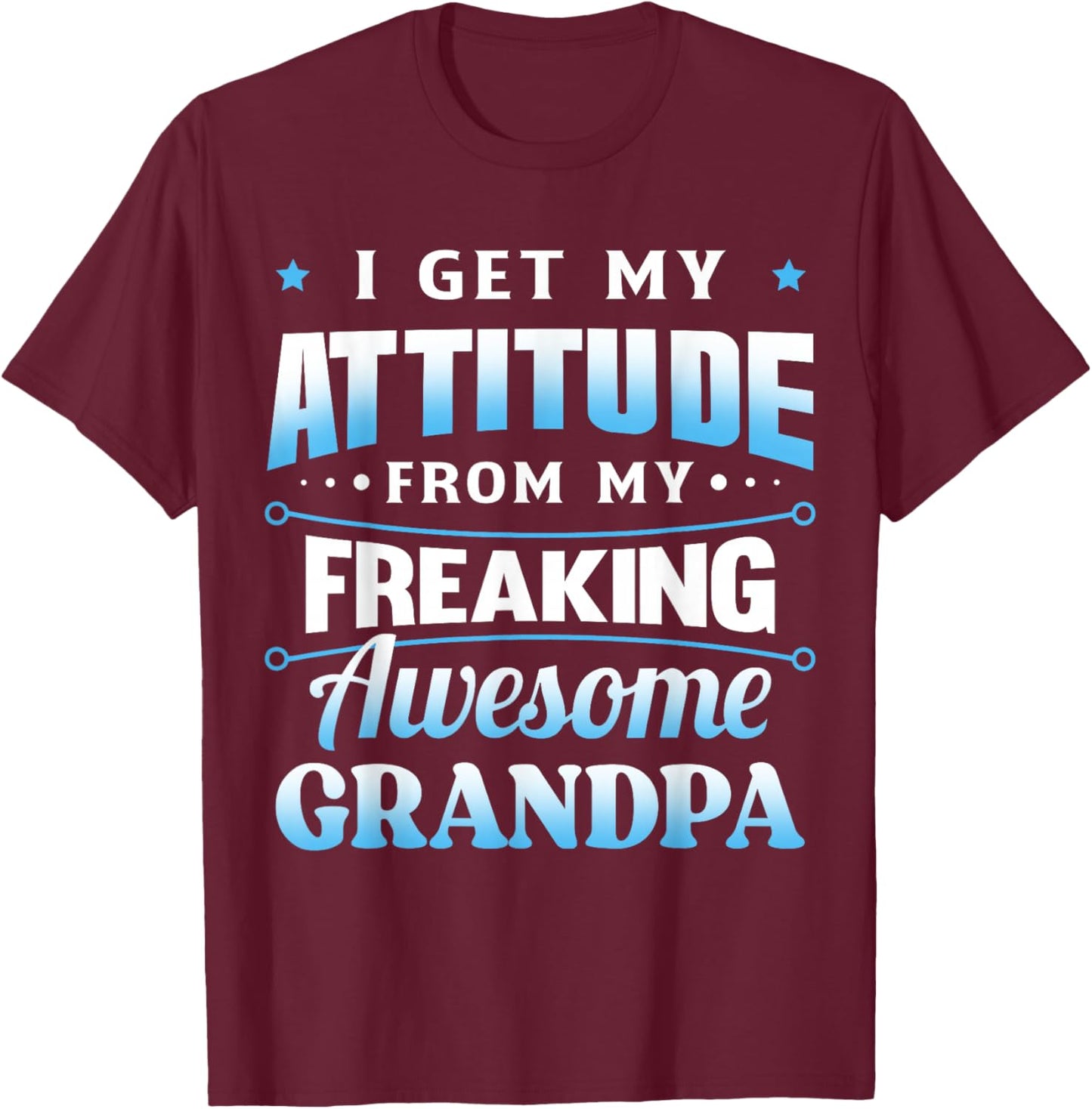 Funny I Get My Attitude from My Freaking Awesome Grandpa T-Shirt - T-Shirt | Maroon